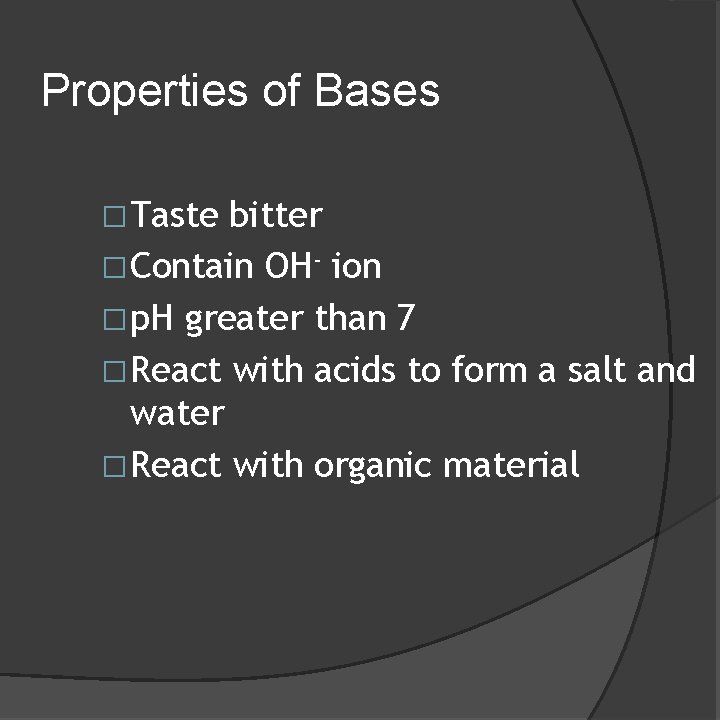 Properties of Bases �Taste bitter �Contain OH- ion �p. H greater than 7 �React