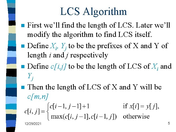 LCS Algorithm n n First we’ll find the length of LCS. Later we’ll modify