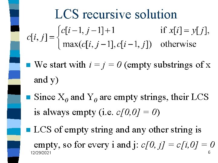 LCS recursive solution n We start with i = j = 0 (empty substrings