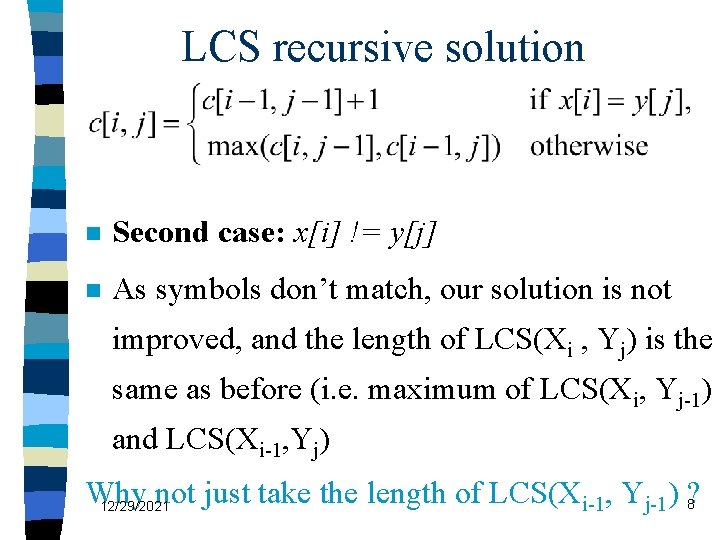 LCS recursive solution n Second case: x[i] != y[j] n As symbols don’t match,