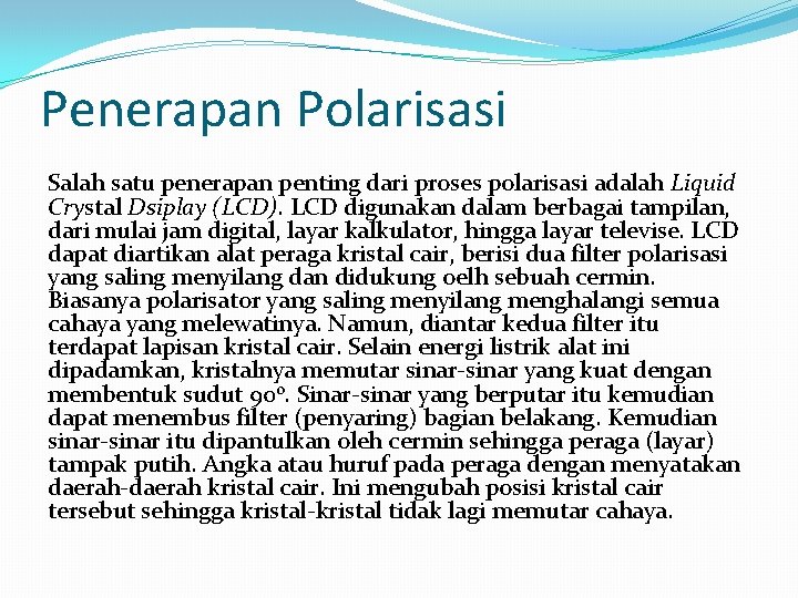 Penerapan Polarisasi Salah satu penerapan penting dari proses polarisasi adalah Liquid Crystal Dsiplay (LCD).