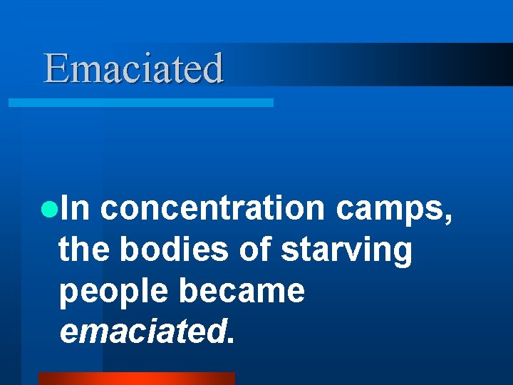 Emaciated l. In concentration camps, the bodies of starving people became emaciated. 