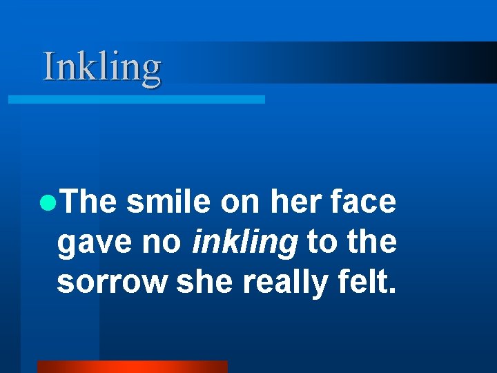 Inkling l. The smile on her face gave no inkling to the sorrow she