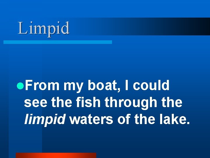 Limpid l. From my boat, I could see the fish through the limpid waters