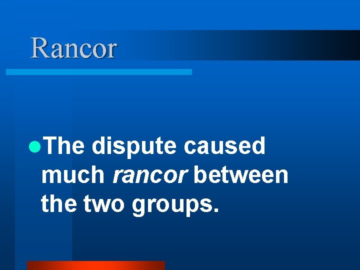 Rancor l. The dispute caused much rancor between the two groups. 