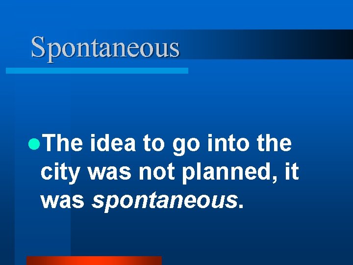 Spontaneous l. The idea to go into the city was not planned, it was