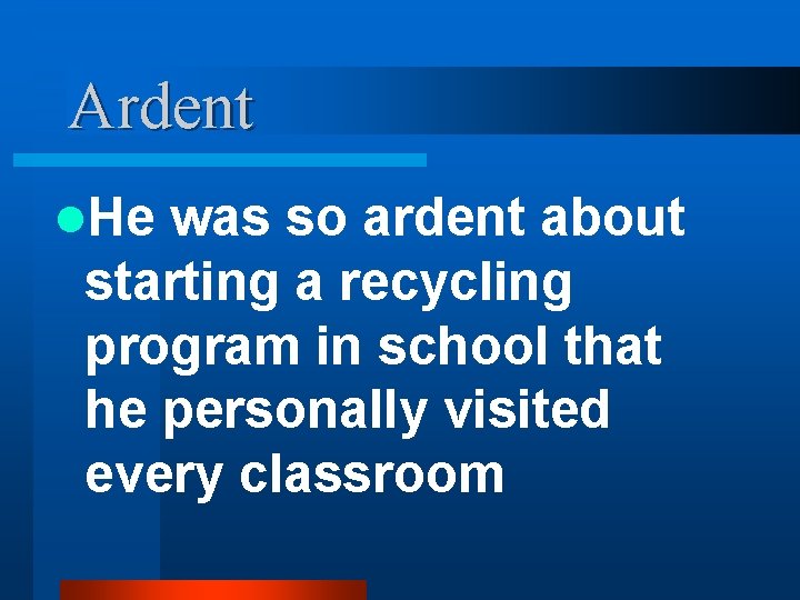Ardent l. He was so ardent about starting a recycling program in school that