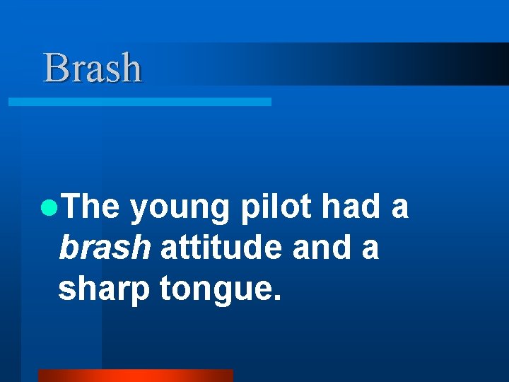 Brash l. The young pilot had a brash attitude and a sharp tongue. 