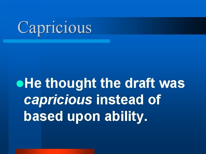 Capricious l. He thought the draft was capricious instead of based upon ability. 
