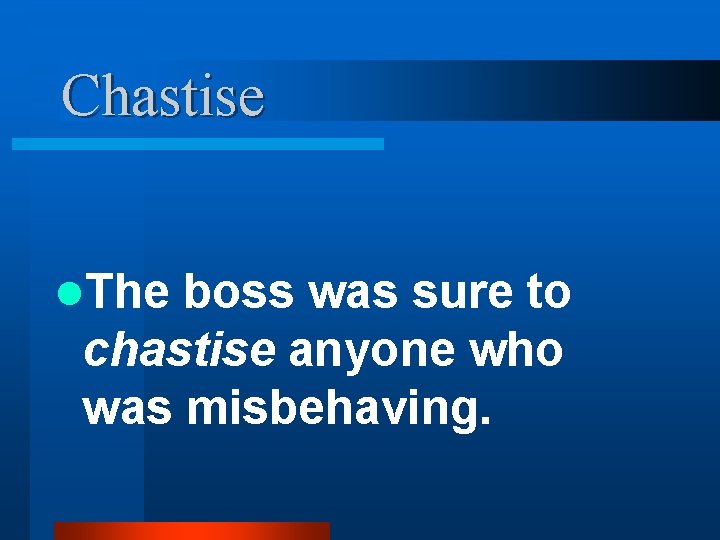 Chastise l. The boss was sure to chastise anyone who was misbehaving. 