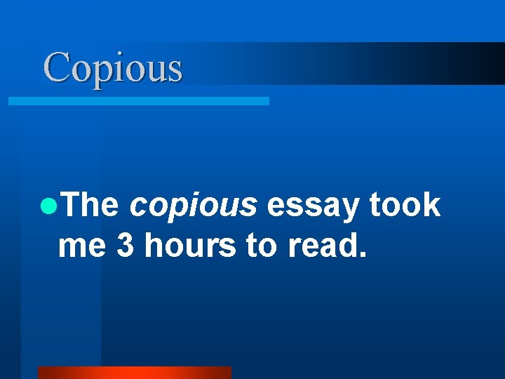 Copious l. The copious essay took me 3 hours to read. 