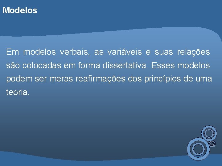 Modelos Em modelos verbais, as variáveis e suas relações são colocadas em forma dissertativa.