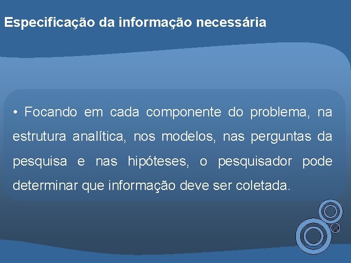 Especificação da informação necessária • Focando em cada componente do problema, na estrutura analítica,