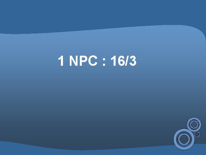 1 NPC : 16/3 