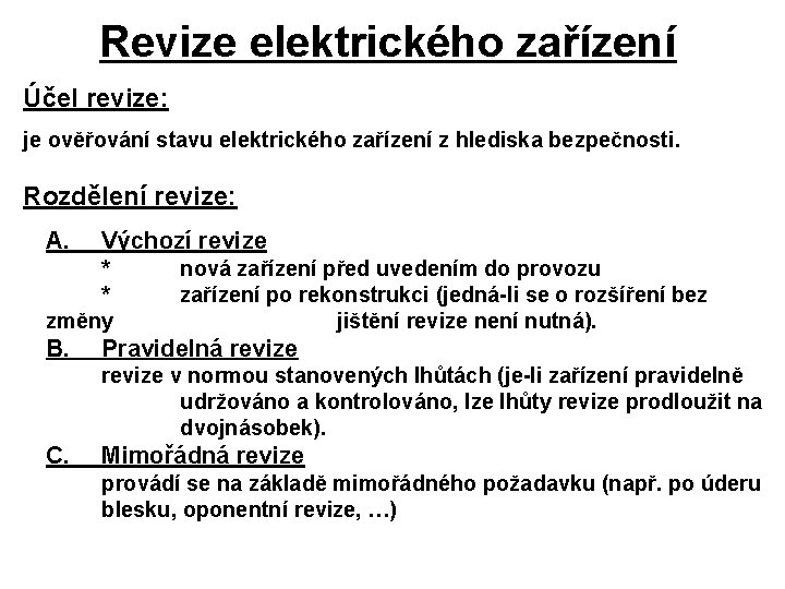 Revize elektrického zařízení Účel revize: je ověřování stavu elektrického zařízení z hlediska bezpečnosti. Rozdělení