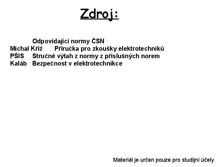 Zdroj: Odpovídající normy ČSN Michal Kříž Příručka pro zkoušky elektrotechniků PŠIS Stručné výtah z