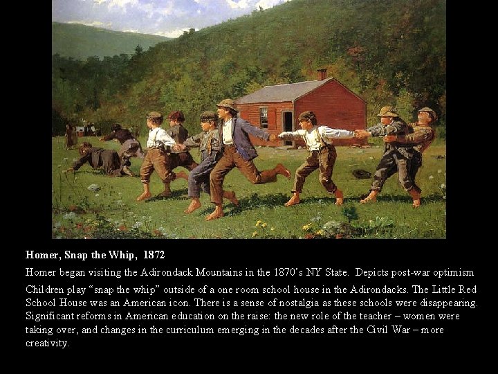 Homer, Snap the Whip, 1872 Homer began visiting the Adirondack Mountains in the 1870’s