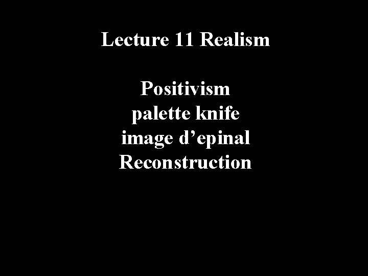 Lecture 11 Realism Positivism palette knife image d’epinal Reconstruction 