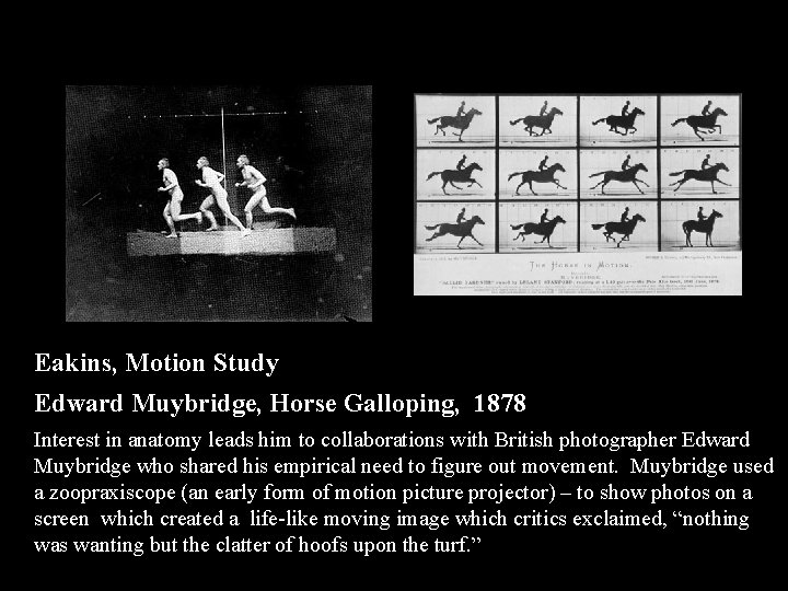 Eakins, Motion Study Edward Muybridge, Horse Galloping, 1878 Interest in anatomy leads him to