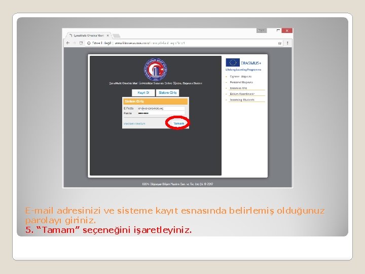 E-mail adresinizi ve sisteme kayıt esnasında belirlemiş olduğunuz parolayı giriniz. 5. “Tamam” seçeneğini işaretleyiniz.