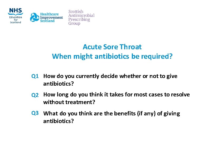 Acute Sore Throat When might antibiotics be required? Q 1 How do you currently