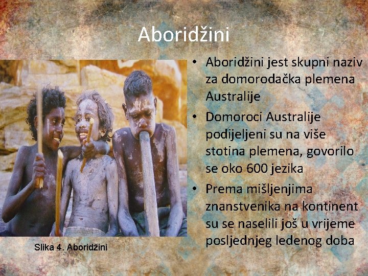 Aboridžini Slika 4. Aboridžini • Aboridžini jest skupni naziv za domorodačka plemena Australije •