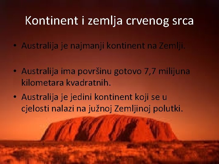 Kontinent i zemlja crvenog srca • Australija je najmanji kontinent na Zemlji. • Australija