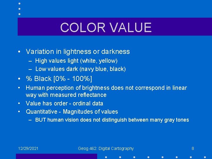 COLOR VALUE • Variation in lightness or darkness – High values light (white, yellow) COLOR VALUE • Variation in lightness or darkness – High values light (white, yellow)