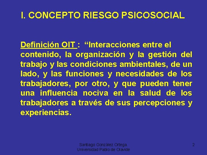 I. CONCEPTO RIESGO PSICOSOCIAL Definición OIT : “Interacciones entre el contenido, la organización y