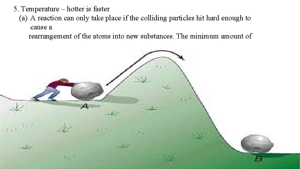 5. Temperature – hotter is faster (a) A reaction can only take place if