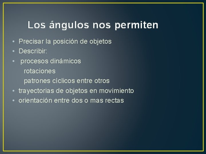 Los ángulos nos permiten • Precisar la posición de objetos • Describir: • procesos
