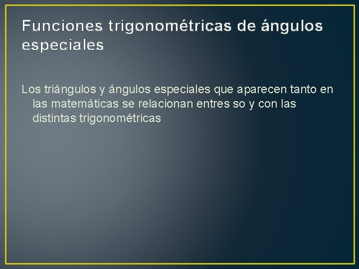 Funciones trigonométricas de ángulos especiales Los triángulos y ángulos especiales que aparecen tanto en