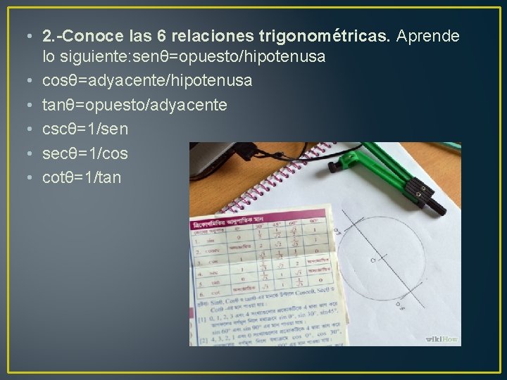  • 2. -Conoce las 6 relaciones trigonométricas. Aprende lo siguiente: senθ=opuesto/hipotenusa • cosθ=adyacente/hipotenusa