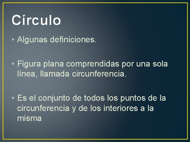 Círculo • Algunas definiciones. • Figura plana comprendidas por una sola línea, llamada circunferencia.