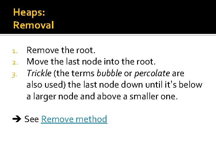 Heaps: Removal 1. 2. 3. Remove the root. Move the last node into the