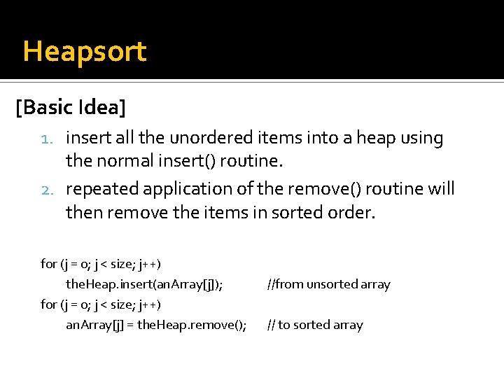 Heapsort [Basic Idea] 1. insert all the unordered items into a heap using the