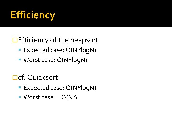 Efficiency �Efficiency of the heapsort Expected case: O(N*log. N) Worst case: O(N*log. N) �cf.