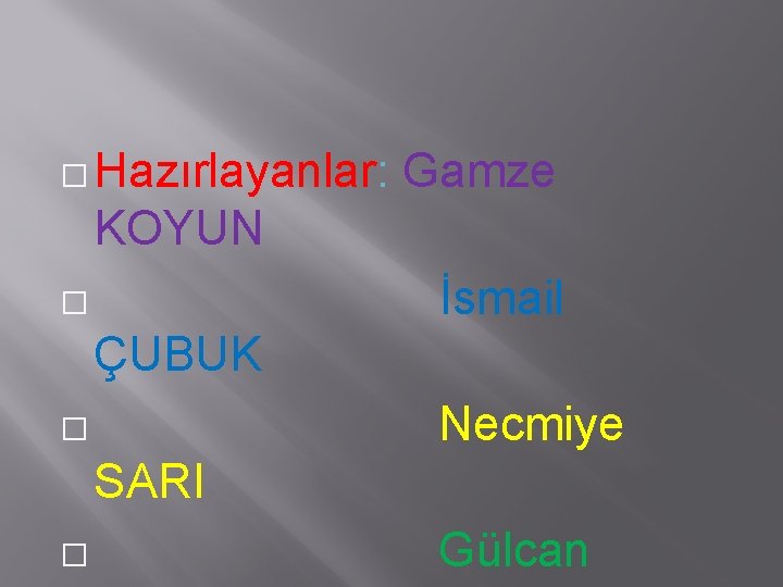 � Hazırlayanlar: Gamze KOYUN İsmail � ÇUBUK Necmiye � SARI � Gülcan 