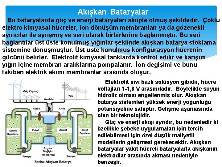 Akışkan Bataryalar Bu bataryalarda güç ve enerji bataryaları akuple olmuş şekildedir. Çoklu elektro kimyasal