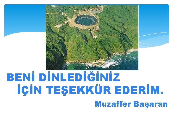 BENİ DİNLEDİĞİNİZ İÇİN TEŞEKKÜR EDERİM. Muzaffer Başaran 