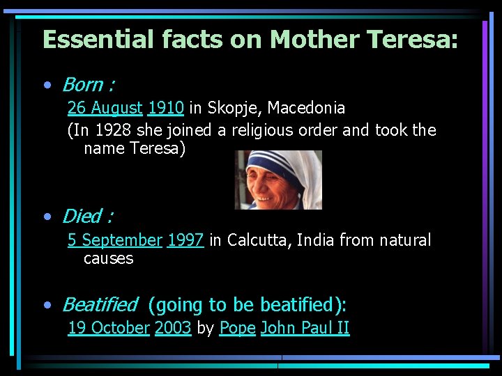 Essential facts on Mother Teresa: • Born : 26 August 1910 in Skopje, Macedonia