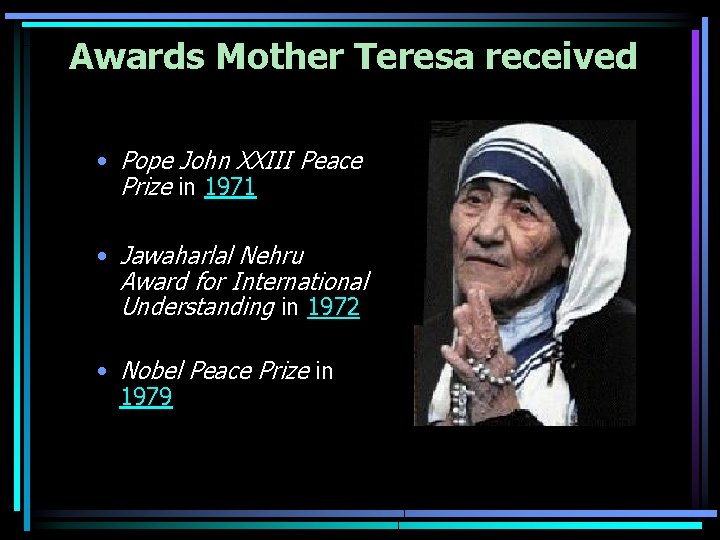 Awards Mother Teresa received • Pope John XXIII Peace Prize in 1971 • Jawaharlal