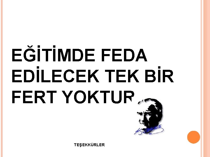 EĞİTİMDE FEDA EDİLECEK TEK BİR FERT YOKTUR. TEŞEKKÜRLER 