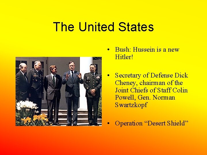 The United States • Bush: Hussein is a new Hitler! • Secretary of Defense