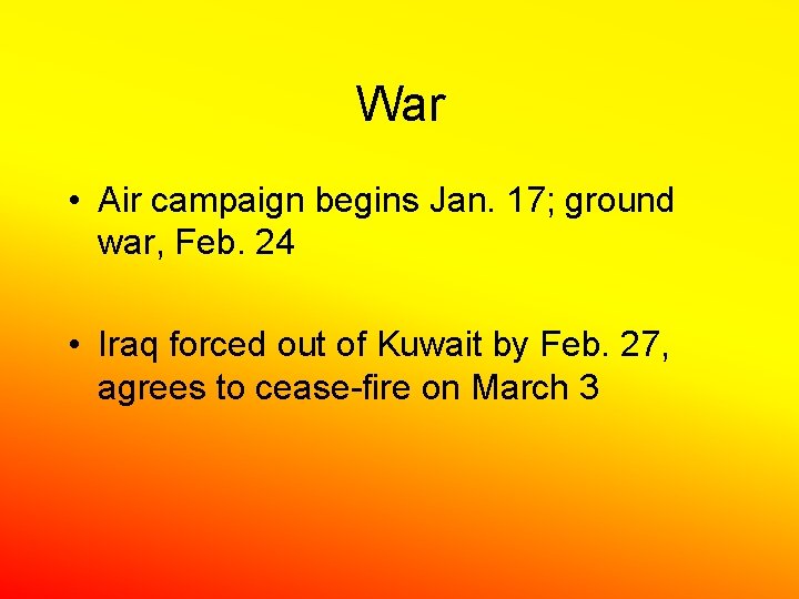 War • Air campaign begins Jan. 17; ground war, Feb. 24 • Iraq forced