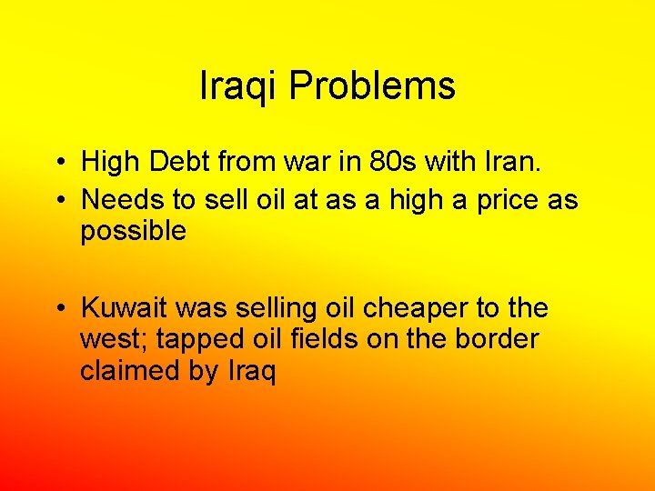 Iraqi Problems • High Debt from war in 80 s with Iran. • Needs