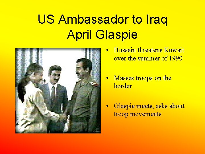 US Ambassador to Iraq April Glaspie • Hussein threatens Kuwait over the summer of