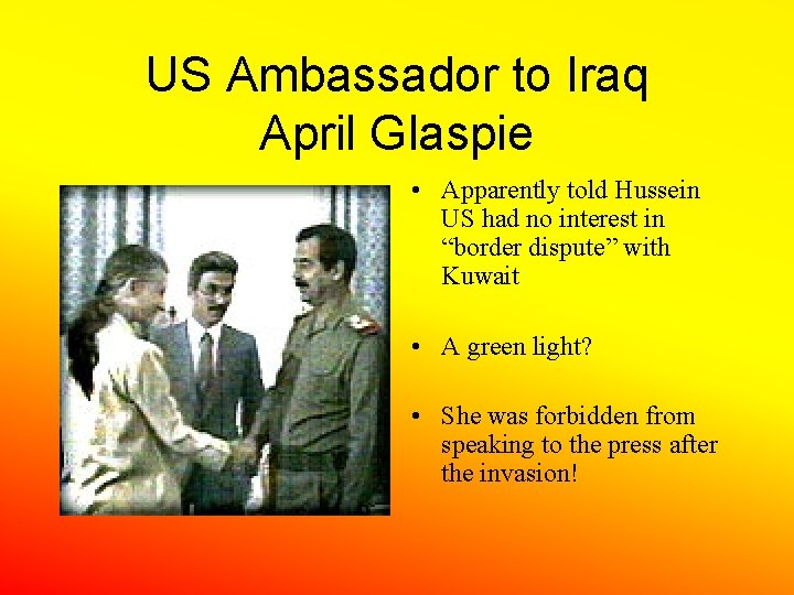 US Ambassador to Iraq April Glaspie • Apparently told Hussein US had no interest