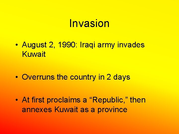 Invasion • August 2, 1990: Iraqi army invades Kuwait • Overruns the country in