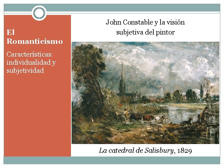 El Romanticismo John Constable y la visión subjetiva del pintor Características: individualidad y subjetividad